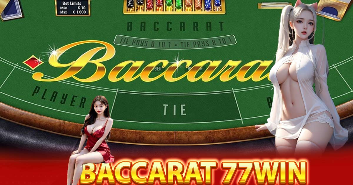 Hướng dẫn chơi game bài Baccarat 77win dễ hiểu 